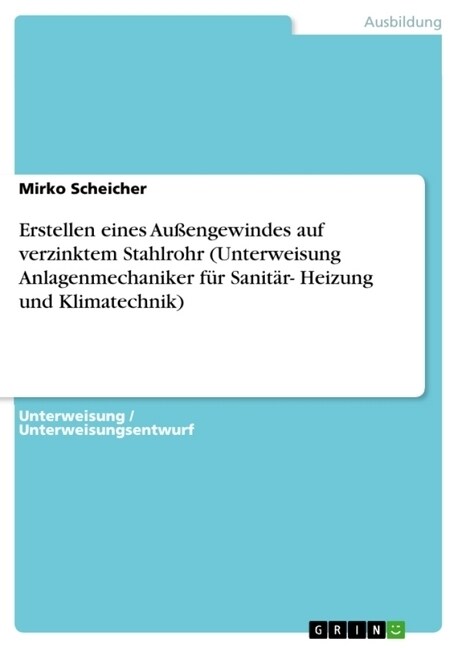 Erstellen eines Au?ngewindes auf verzinktem Stahlrohr (Unterweisung Anlagenmechaniker f? Sanit?- Heizung und Klimatechnik) (Paperback)