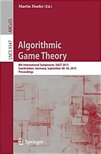 Algorithmic Game Theory: 8th International Symposium, Sagt 2015, Saarbr?ken, Germany, September 28-30, 2015. Proceedings (Paperback, 2015)