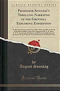 Professor Sonntags Thrilling Narrative of the Grinnell Exploring Expedition: To the Arctic Ocean in the Years 1853, 1854, and 1855, in Search of Sir (Paperback)