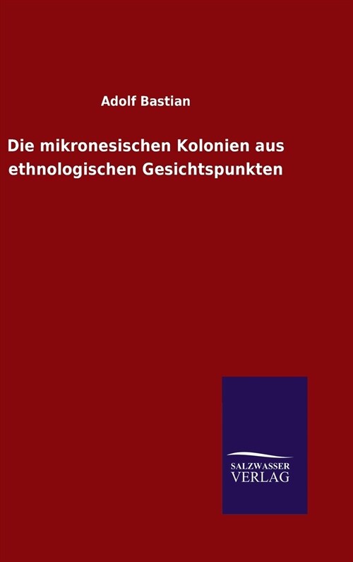 Die Mikronesischen Kolonien Aus Ethnologischen Gesichtspunkten (Hardcover)