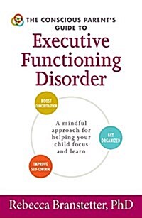 The Conscious Parents Guide to Executive Functioning Disorder: A Mindful Approach for Helping Your Child Focus and Learn (Paperback)