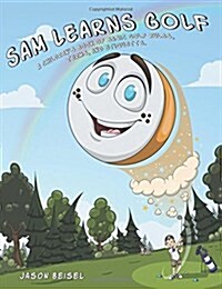 Sam Learns Golf: A Childrens Book of Basic Golf Rules, Terms, and Etiquette (Paperback)