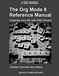 The Org Mode 8 Reference Manual - Organize Your Life with GNU Emacs (Paperback)