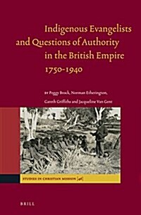 Indigenous Evangelists and Questions of Authority in the British Empire 1750-1940 (Hardcover, X, 286 Pp.)