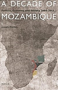 A Decade of Mozambique: Politics, Economy and Society 2004-2013 (Paperback)