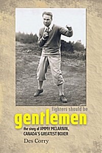 Fighters Should Be Gentlemen - The Story of Jimmy McLarnin, Canadas Greatest Boxer (Paperback)