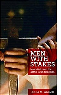 Men with Stakes : Masculinity and the Gothic in Us Television (Hardcover)