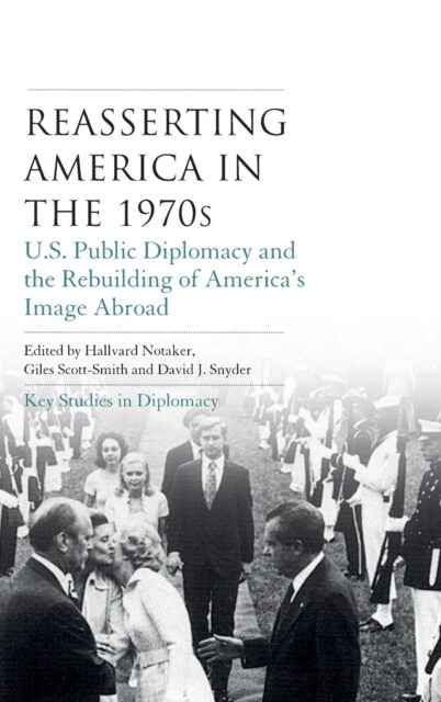 Reasserting America in the 1970s : U.S. Public Diplomacy and the Rebuilding of America’s Image Abroad (Hardcover)