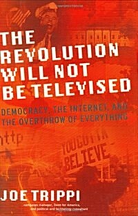 THE REVOLUTION WILL NOT BE TELEVISED: Democracy, the Internet, and the Overthrow of Everything (Hardcover)