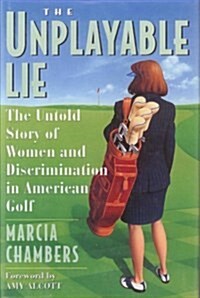 The Unplayable Lie: The Untold Story of Women and Discrimination in American Golf (Hardcover, First Edition)