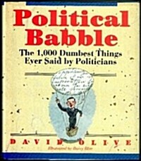 Political Babble: The 1,000 Dumbest Things Ever Said by Politicians (Hardcover)