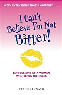 I Cant Believe Im Not Bitter: Confessions Of a Woman Who Bends The Rules (Paperback)