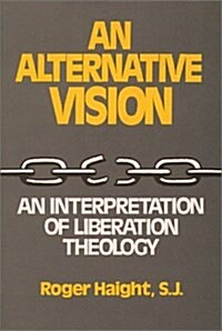 Alternative Vision: An Interpretation of Liberation Theology (Paperback)