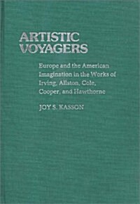 Artistic Voyagers: Europe and the American Imagination in the Works of Irving, Allston, Cole, Cooper, and Hawthorne (Hardcover)