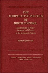 The Comparative Politics of Birth Control: Determinants of Policy Variation and Change in the Developed Nations (Hardcover)