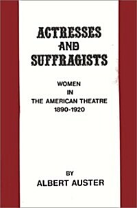 Actresses and Suffragists: Women in the American Theater, 1890-1920 (Hardcover)