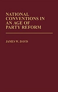 National Conventions in an Age of Party Reform. (Hardcover)