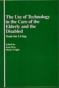 The Use of Technology in the Care of the Elderly and the Disabled: Tools for Living (Hardcover)