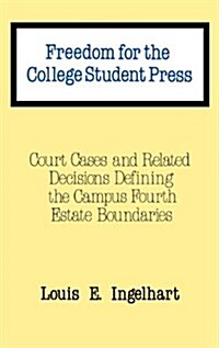 Freedom for the College Student Press: Court Cases and Related Decisions Defining the Campus Fourth Estate Boundaries (Hardcover)