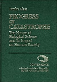 Progress or Catastrophe: The Nature of Biological Science and Its Impact on Human Society (Hardcover)