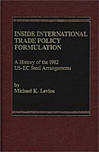 Inside International Trade Policy Formulation: A History of the 1982 Us-EC Steel Arrangements (Hardcover)