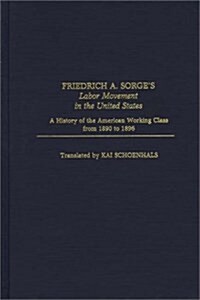 Friedrich A. Sorges Labor Movement in the United States: A History of the American Working Class from 1890 to 1896 (Hardcover)