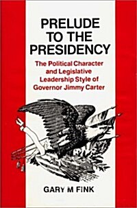 Prelude to the Presidency: The Political Character and Legislative Leadership Style of Governor Jimmy Carter (Hardcover)