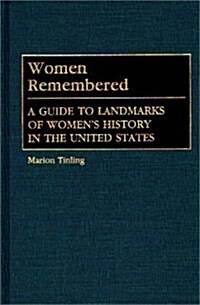 Women Remembered: A Guide to Landmarks of Womens History in the United States (Hardcover)