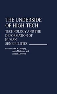 The Underside of High-Tech: Technology and the Deformation of Human Sensibilities (Hardcover)