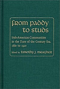 From Paddy to Studs: Irish American Communities in the Turn of the Century Era, 1880 to 1920 (Hardcover)