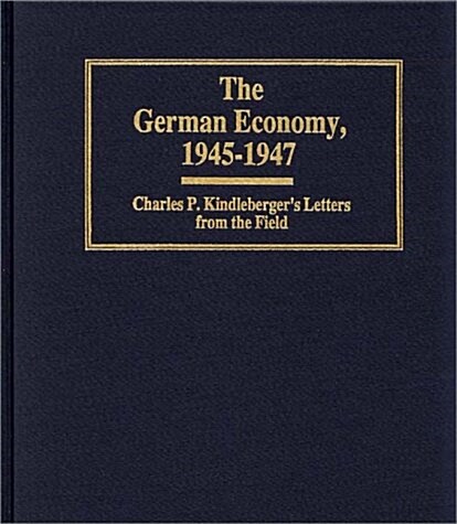 The German Economy, 1945-1947: Charles P. Kindlebergers Letters from the Field (Hardcover)