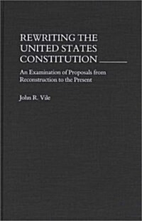 Rewriting the United States Constitution: An Examination of Proposals from Reconstruction to the Present (Hardcover)