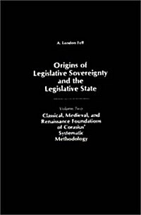 Origins of Legislative Sovereignty and the Legislative State: Volume Two; Classical, Medieval, and Renaissance Foundations of Corasius Systematic Met (Hardcover)