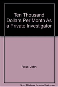 Ten Thousand Dollars Per Month As a Private Investigator (Paperback)