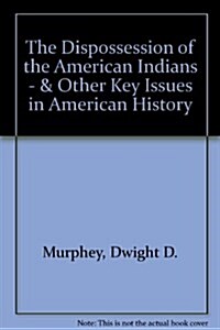 The Dispossession of the American Indians - & Other Key Issues in American History (Paperback)
