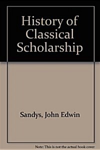 History of Classical Scholarship (Hardcover, Reprint)