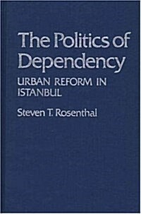 The Politics of Dependency: Urban Reform in Istanbul (Hardcover)