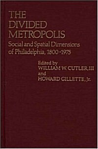 The Divided Metropolis: Social and Spatial Dimensions of Philadelphia, 1800-1975 (Hardcover)