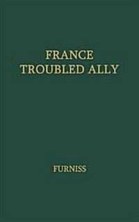France, Troubled Ally: Degaulles Heritage and Prospects (Hardcover, Revised)