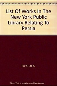 List Of Works In The New York Public Library Relating To Persia (Hardcover, Reprint)