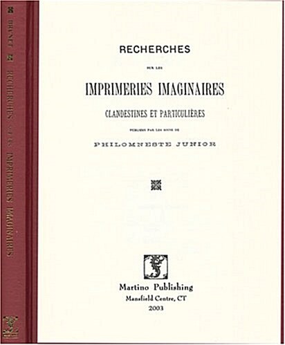 Recherches Sur Les Imprimeries Imaginaires, Clandestines Et Particulieres, Publiees Par Les Soins De Philomneste Junior (Hardcover, Reprint)