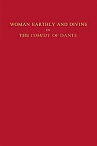 Woman Earthly and Divine in the Comedy of Dante (Paperback)