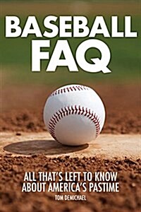 Baseball FAQ: All Thats Left to Know about Americas Pastime (Paperback)