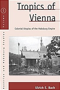 Tropics of Vienna : Colonial Utopias of the Habsburg Empire (Hardcover)