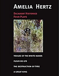 Decadent Histories: Four Plays by Amelia Hertz (Paperback)