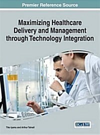 Maximizing Healthcare Delivery and Management Through Technology Integration (Hardcover)