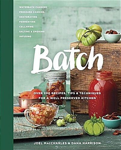 Batch: Over 200 Recipes, Tips and Techniques for a Well Preserved Kitchen: A Cookbook (Hardcover)