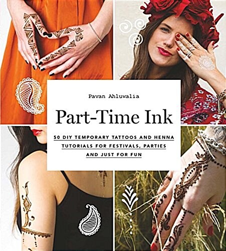 Part-Time Ink : Create Your Own Stylish Henna Designs and Temporary Tattoos (Paperback)
