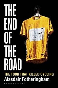 The End of the Road : The Festina Affair and the Tour That Almost Wrecked Cycling (Hardcover)