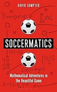 Soccermatics : Mathematical Adventures in the Beautiful Game (Hardcover)